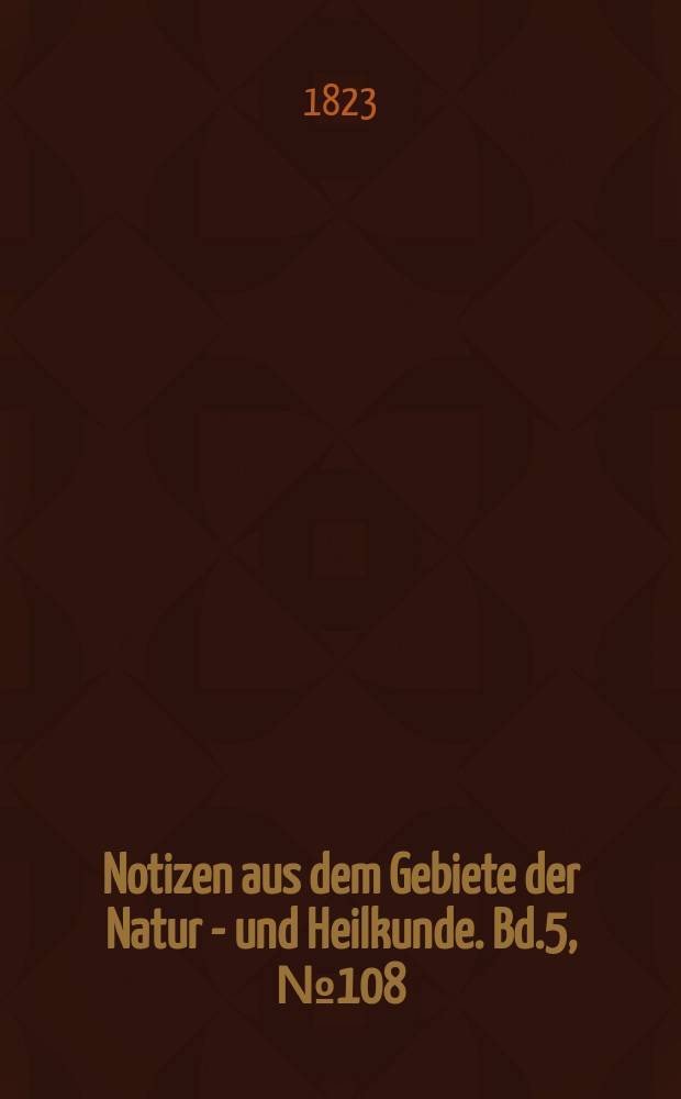 Notizen aus dem Gebiete der Natur - und Heilkunde. Bd.5, №108