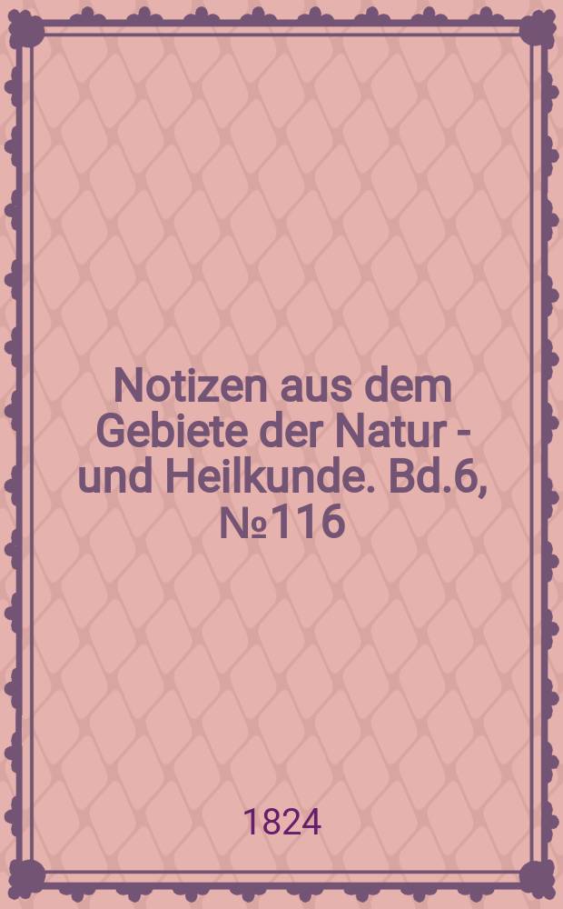Notizen aus dem Gebiete der Natur - und Heilkunde. Bd.6, №116