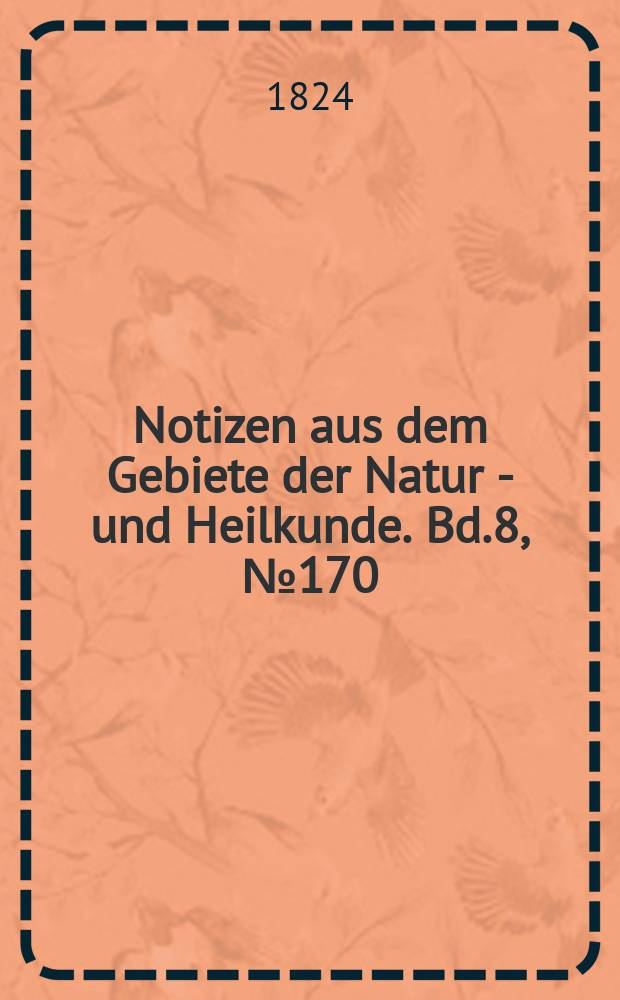 Notizen aus dem Gebiete der Natur - und Heilkunde. Bd.8, №170