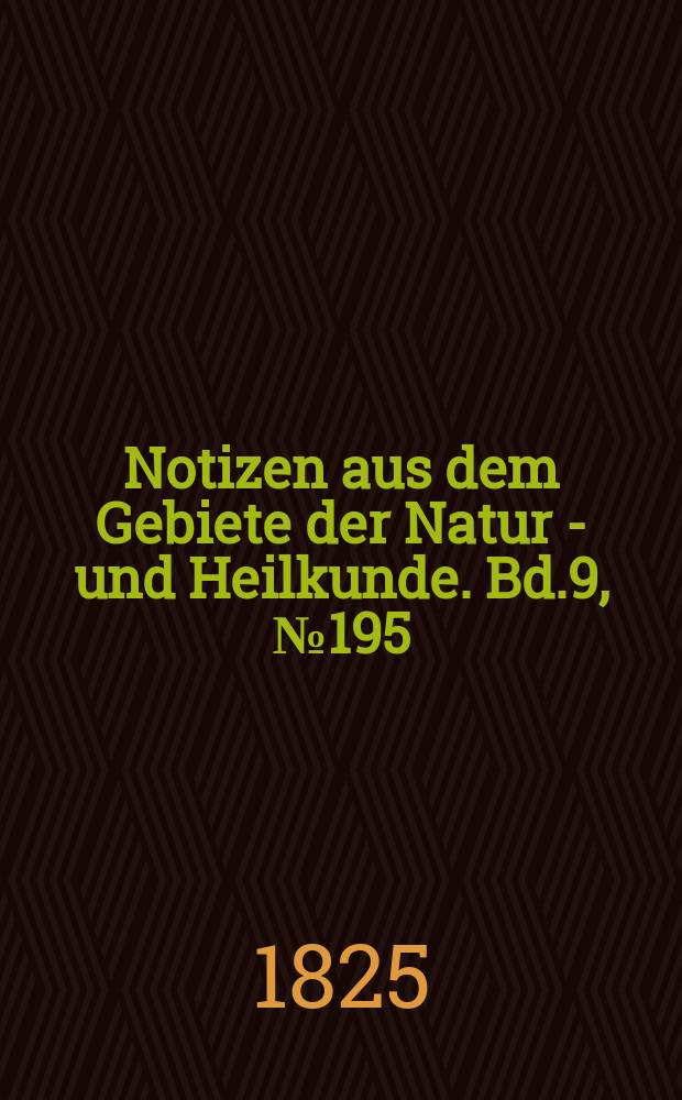 Notizen aus dem Gebiete der Natur - und Heilkunde. Bd.9, №195