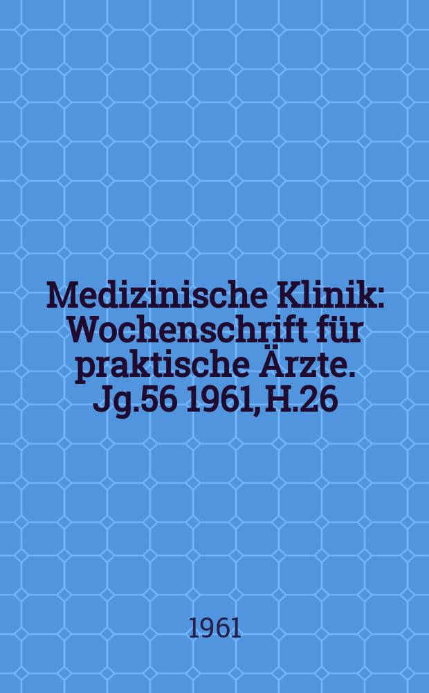 Medizinische Klinik : Wochenschrift für praktische Ärzte. Jg.56 1961, H.26