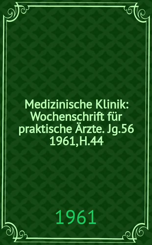 Medizinische Klinik : Wochenschrift für praktische Ärzte. Jg.56 1961, H.44