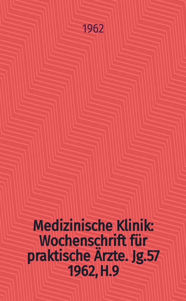 Medizinische Klinik : Wochenschrift für praktische Ärzte. Jg.57 1962, H.9