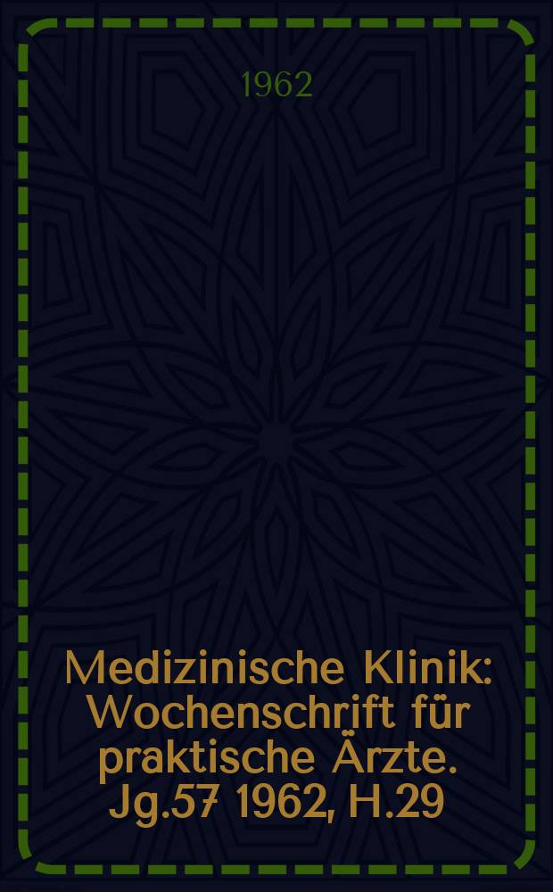 Medizinische Klinik : Wochenschrift für praktische Ärzte. Jg.57 1962, H.29