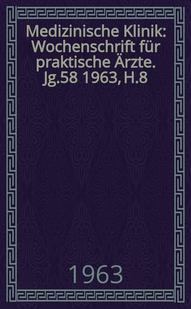 Medizinische Klinik : Wochenschrift für praktische Ärzte. Jg.58 1963, H.8