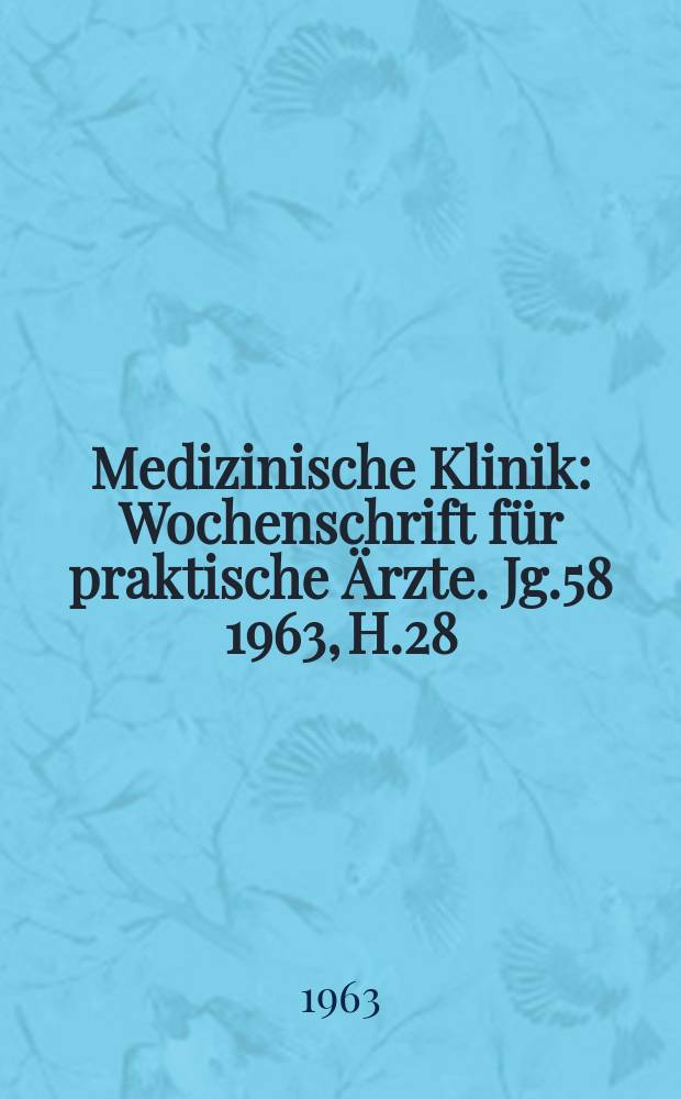 Medizinische Klinik : Wochenschrift für praktische Ärzte. Jg.58 1963, H.28