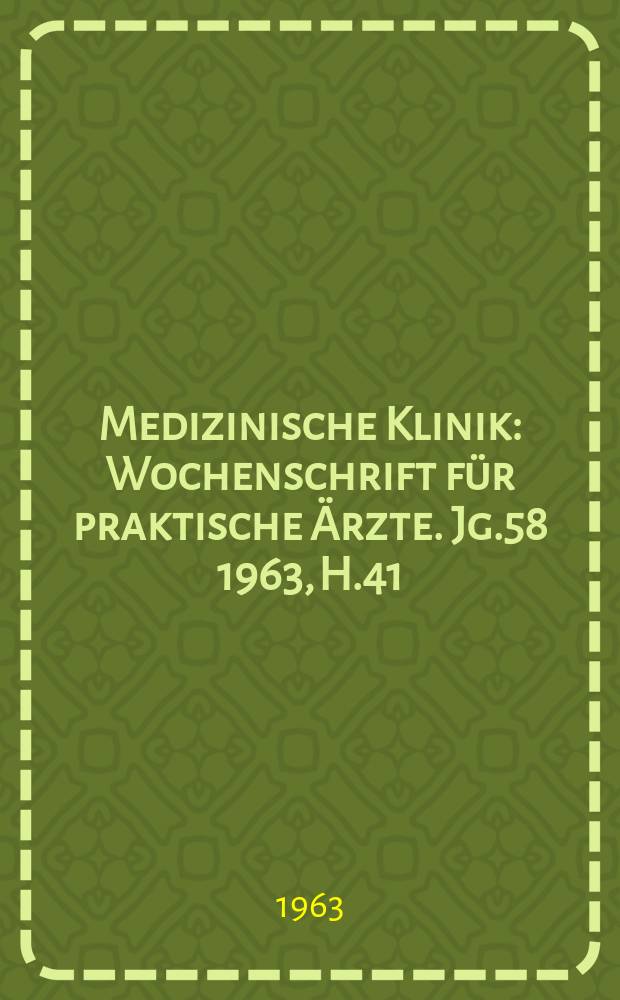 Medizinische Klinik : Wochenschrift für praktische Ärzte. Jg.58 1963, H.41