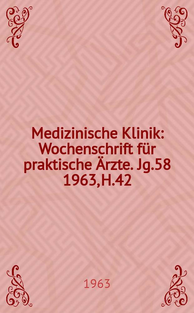 Medizinische Klinik : Wochenschrift für praktische Ärzte. Jg.58 1963, H.42