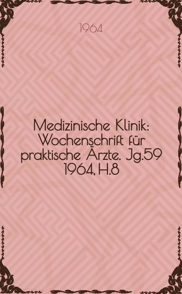 Medizinische Klinik : Wochenschrift für praktische Ärzte. Jg.59 1964, H.8
