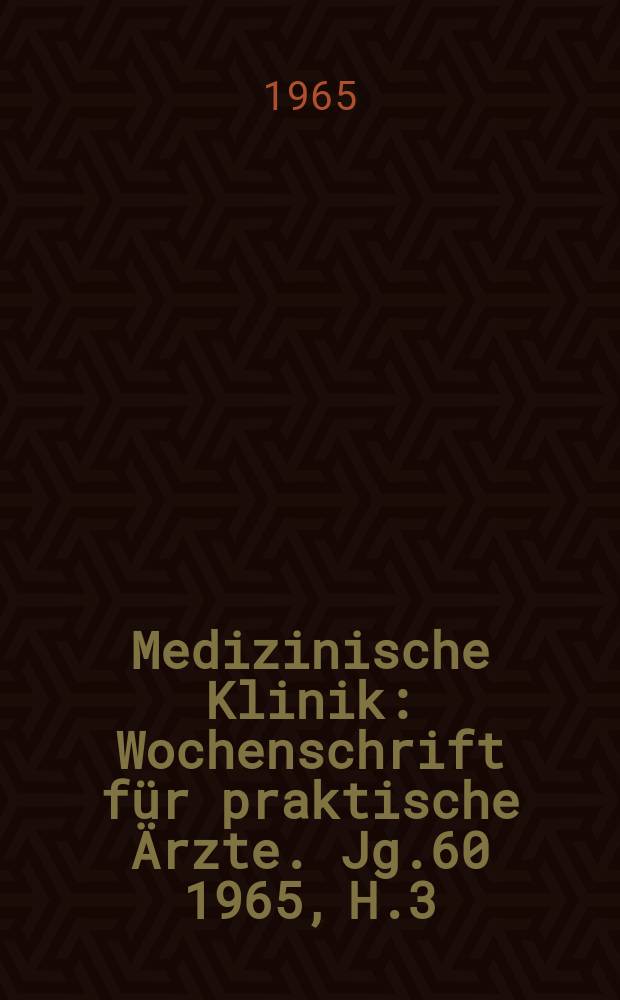 Medizinische Klinik : Wochenschrift für praktische Ärzte. Jg.60 1965, H.3