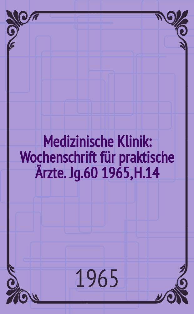 Medizinische Klinik : Wochenschrift für praktische Ärzte. Jg.60 1965, H.14