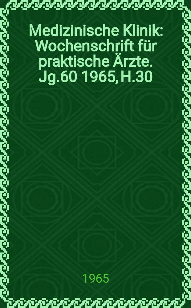 Medizinische Klinik : Wochenschrift f&uuml;r praktische &Auml;rzte. Jg.60 1965, H.30