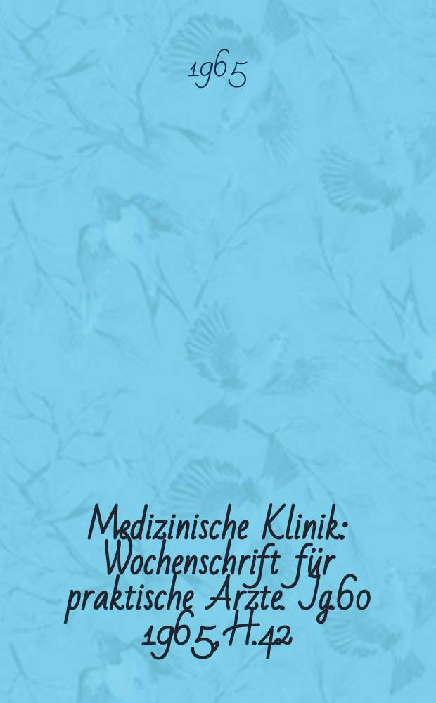 Medizinische Klinik : Wochenschrift für praktische Ärzte. Jg.60 1965, H.42