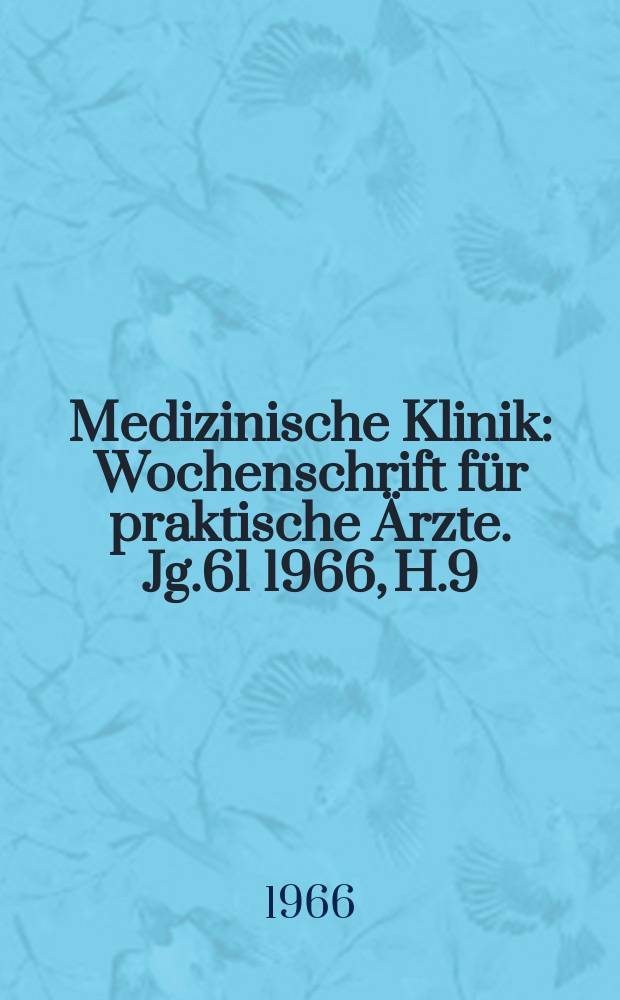 Medizinische Klinik : Wochenschrift für praktische Ärzte. Jg.61 1966, H.9