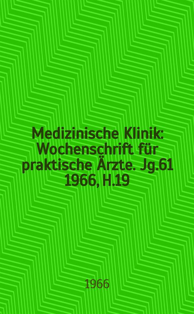 Medizinische Klinik : Wochenschrift für praktische Ärzte. Jg.61 1966, H.19
