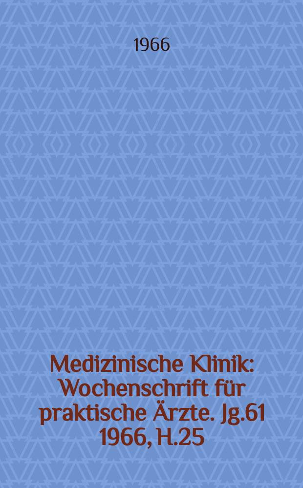 Medizinische Klinik : Wochenschrift für praktische Ärzte. Jg.61 1966, H.25