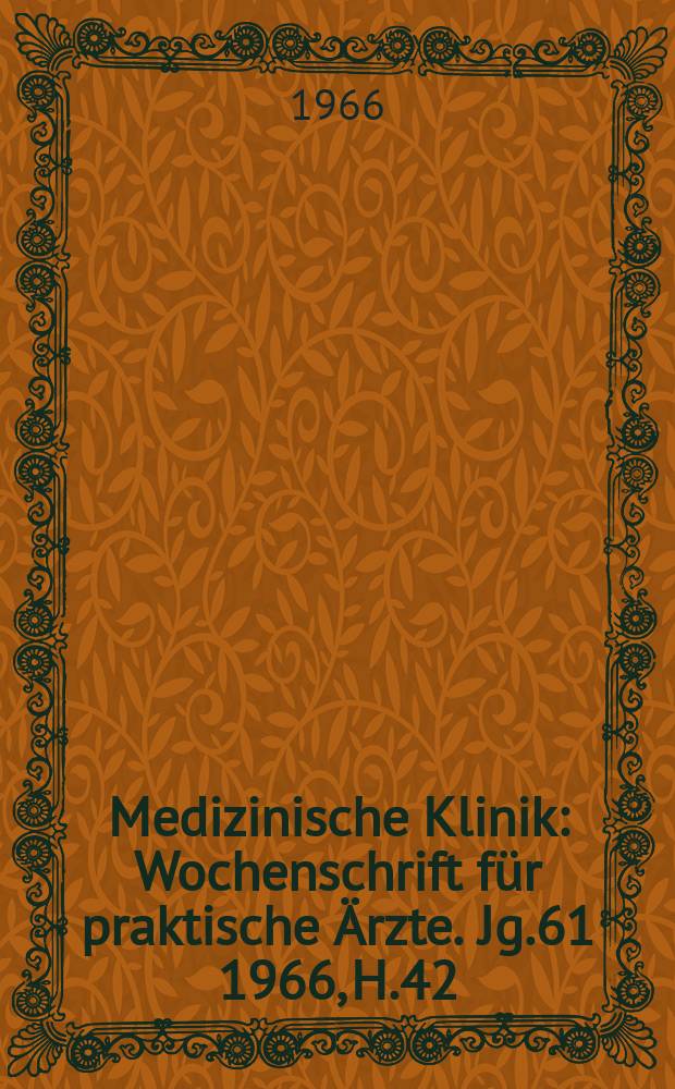 Medizinische Klinik : Wochenschrift für praktische Ärzte. Jg.61 1966, H.42