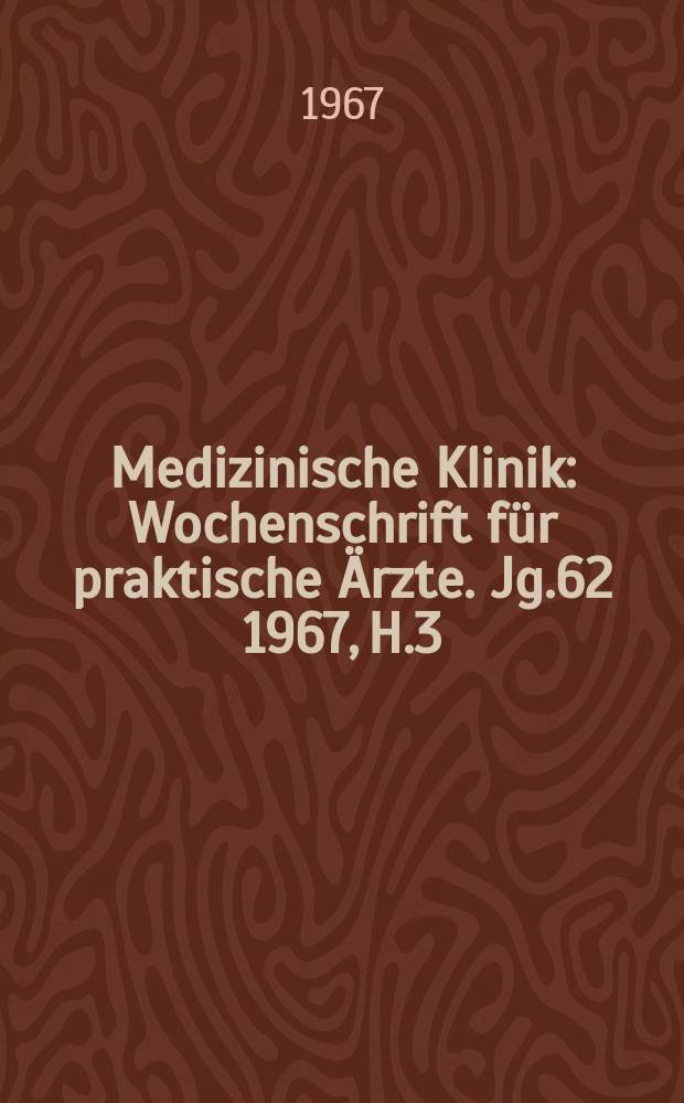 Medizinische Klinik : Wochenschrift für praktische Ärzte. Jg.62 1967, H.3