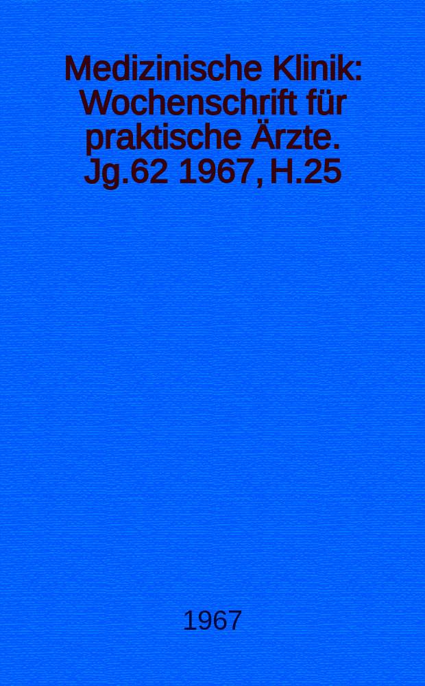 Medizinische Klinik : Wochenschrift für praktische Ärzte. Jg.62 1967, H.25