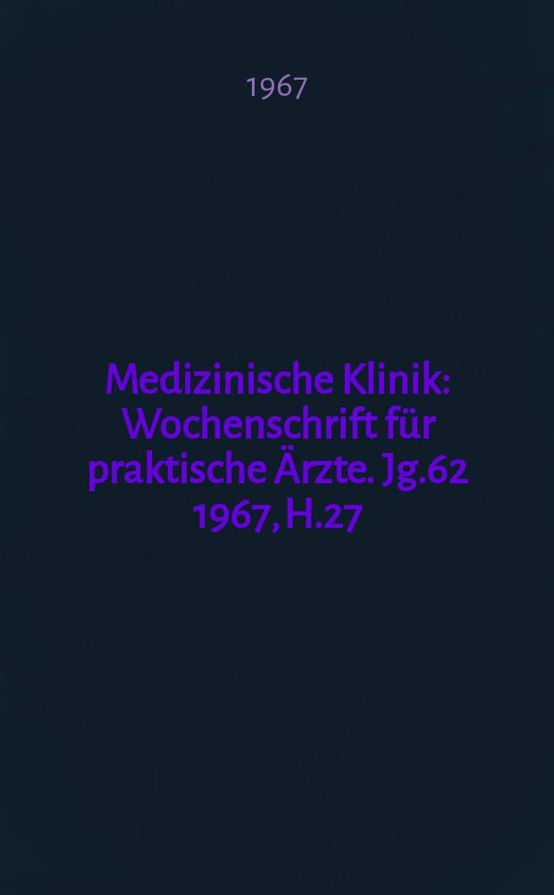 Medizinische Klinik : Wochenschrift für praktische Ärzte. Jg.62 1967, H.27