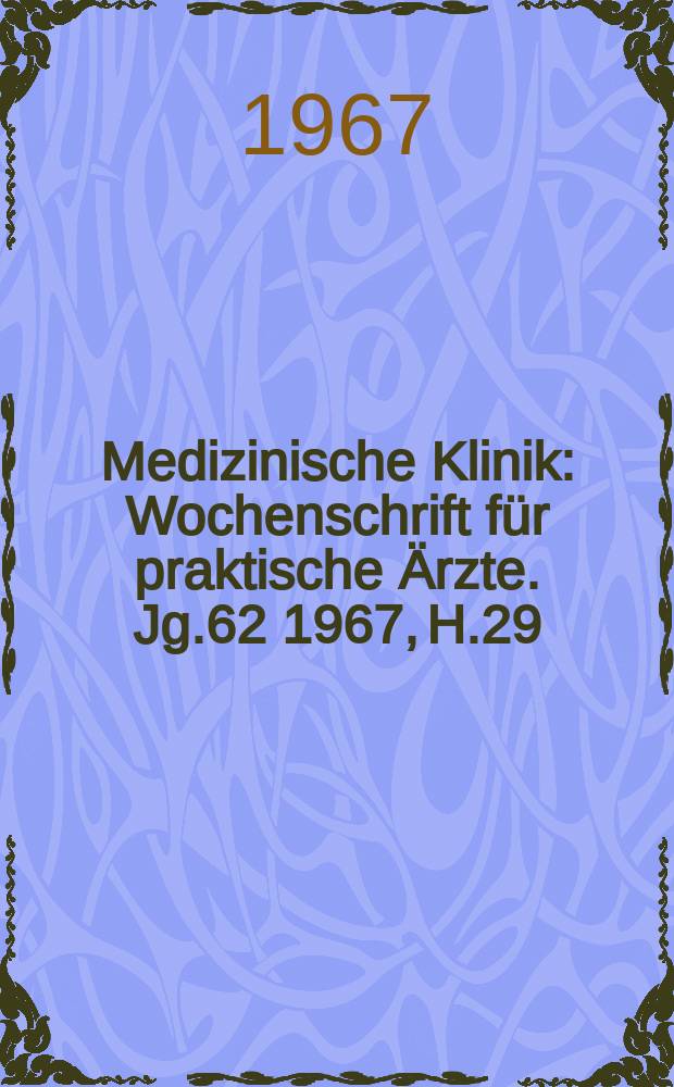 Medizinische Klinik : Wochenschrift für praktische Ärzte. Jg.62 1967, H.29