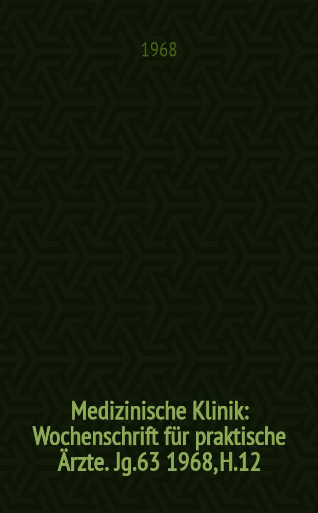 Medizinische Klinik : Wochenschrift für praktische Ärzte. Jg.63 1968, H.12