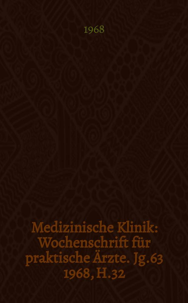 Medizinische Klinik : Wochenschrift für praktische Ärzte. Jg.63 1968, H.32