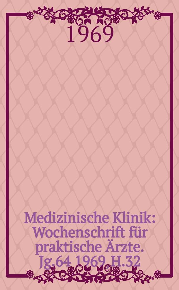 Medizinische Klinik : Wochenschrift für praktische Ärzte. Jg.64 1969, H.32