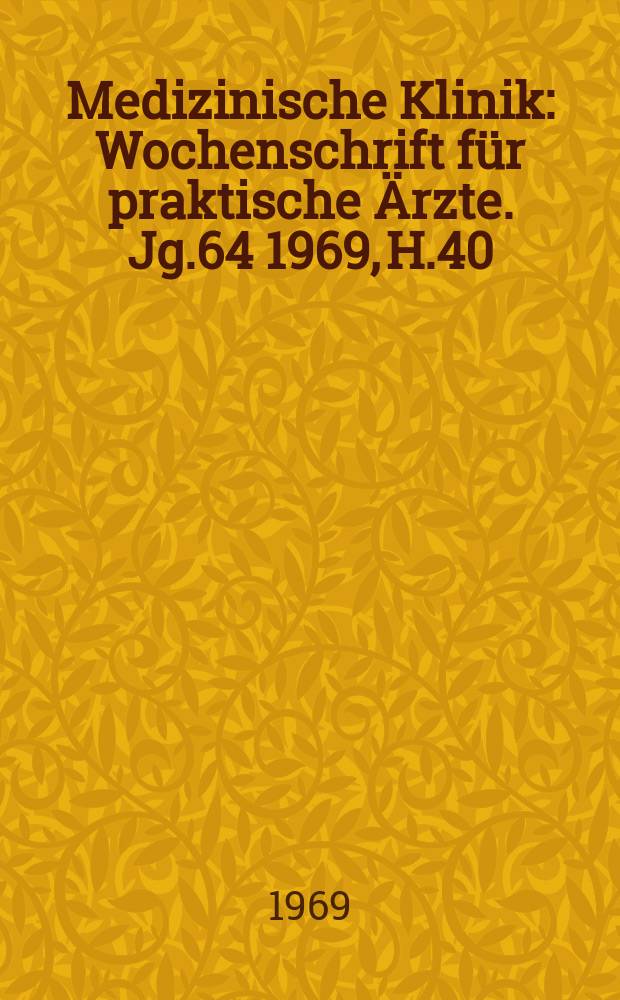 Medizinische Klinik : Wochenschrift für praktische Ärzte. Jg.64 1969, H.40