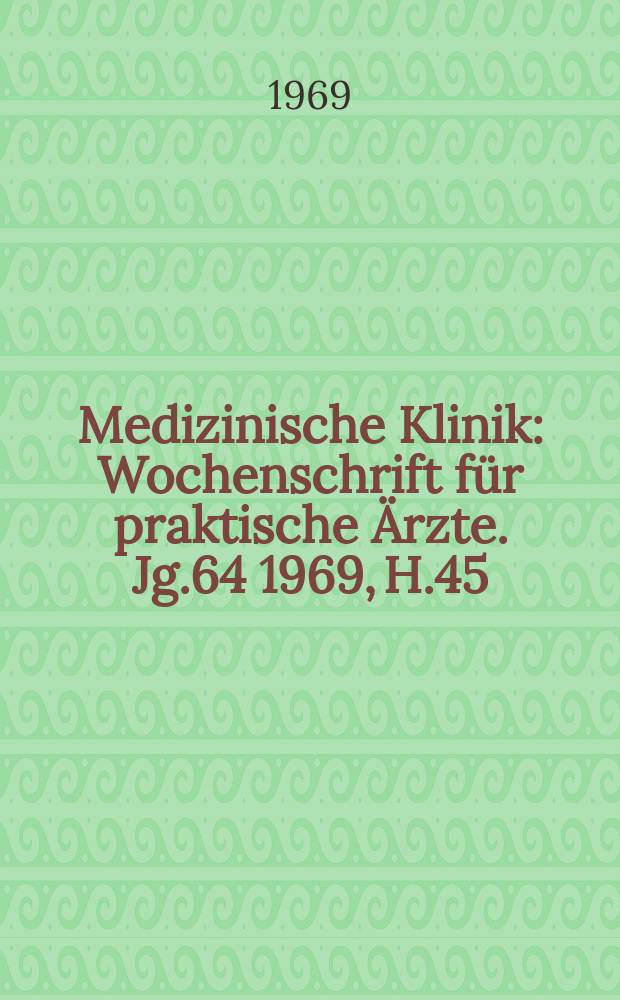 Medizinische Klinik : Wochenschrift für praktische Ärzte. Jg.64 1969, H.45