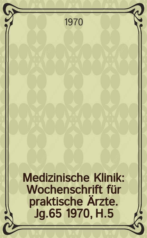 Medizinische Klinik : Wochenschrift für praktische Ärzte. Jg.65 1970, H.5