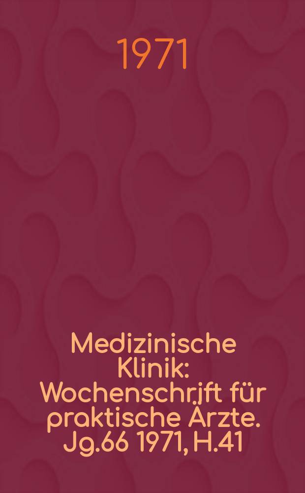 Medizinische Klinik : Wochenschrift für praktische Ärzte. Jg.66 1971, H.41