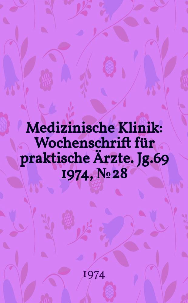 Medizinische Klinik : Wochenschrift für praktische Ärzte. Jg.69 1974, №28