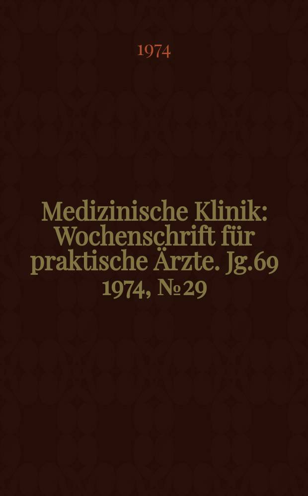 Medizinische Klinik : Wochenschrift für praktische Ärzte. Jg.69 1974, №29