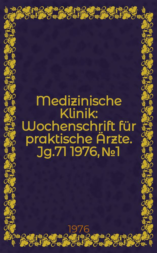 Medizinische Klinik : Wochenschrift für praktische Ärzte. Jg.71 1976, №1