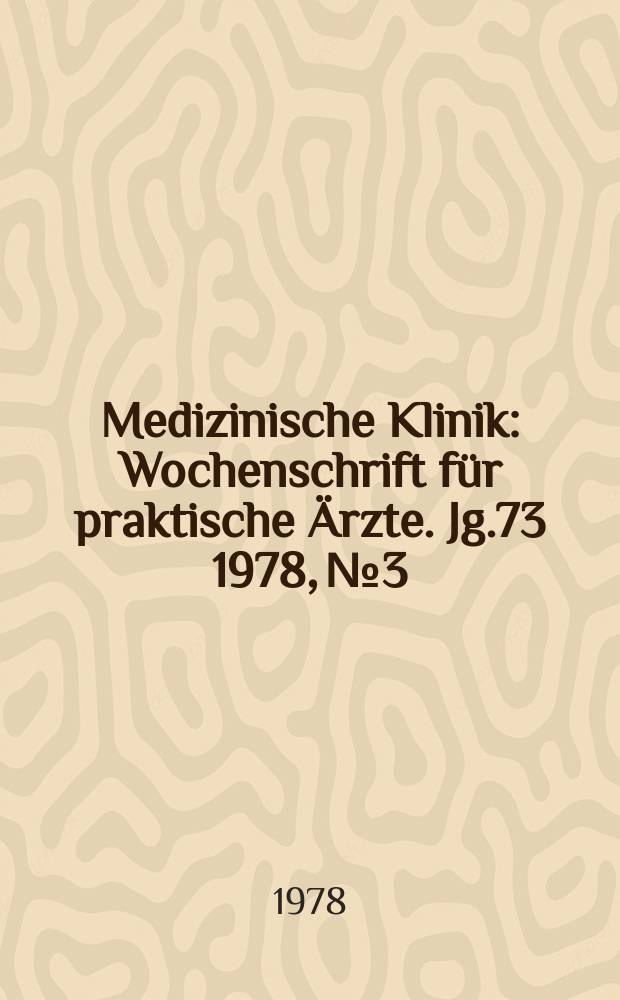 Medizinische Klinik : Wochenschrift für praktische Ärzte. Jg.73 1978, №3