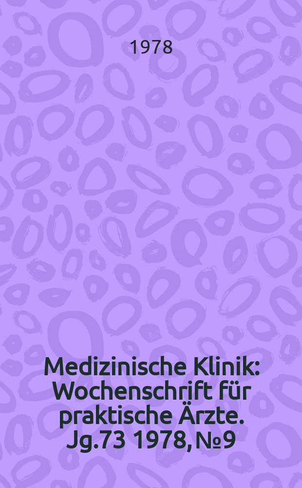 Medizinische Klinik : Wochenschrift f&uuml;r praktische &Auml;rzte. Jg.73 1978, №9