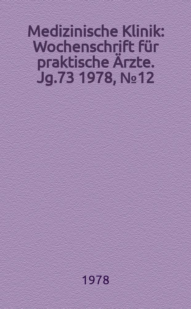 Medizinische Klinik : Wochenschrift f&uuml;r praktische &Auml;rzte. Jg.73 1978, №12