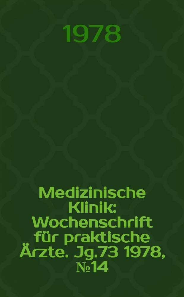 Medizinische Klinik : Wochenschrift für praktische Ärzte. Jg.73 1978, №14