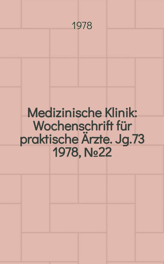 Medizinische Klinik : Wochenschrift f&uuml;r praktische &Auml;rzte. Jg.73 1978, №22