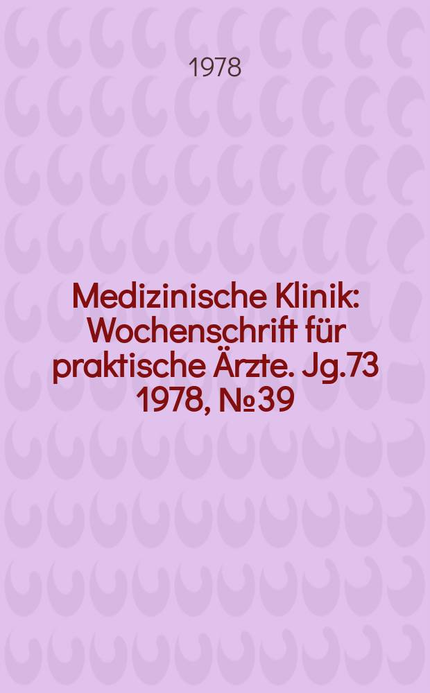 Medizinische Klinik : Wochenschrift für praktische Ärzte. Jg.73 1978, №39
