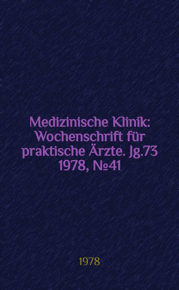 Medizinische Klinik : Wochenschrift für praktische Ärzte. Jg.73 1978, №41