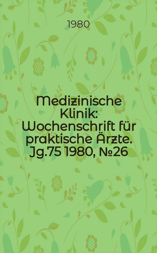 Medizinische Klinik : Wochenschrift für praktische Ärzte. Jg.75 1980, №26