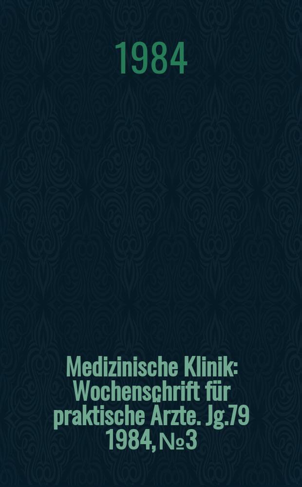 Medizinische Klinik : Wochenschrift für praktische Ärzte. Jg.79 1984, №3