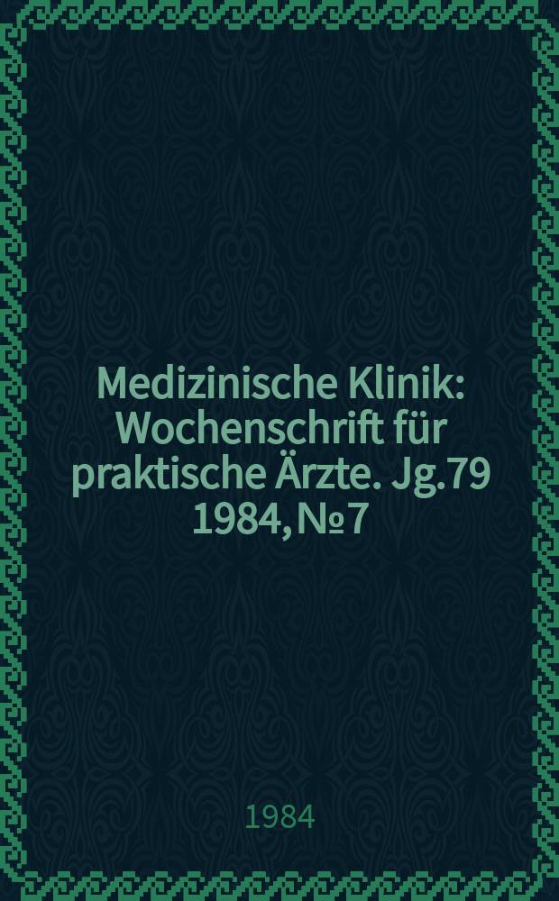 Medizinische Klinik : Wochenschrift für praktische Ärzte. Jg.79 1984, №7