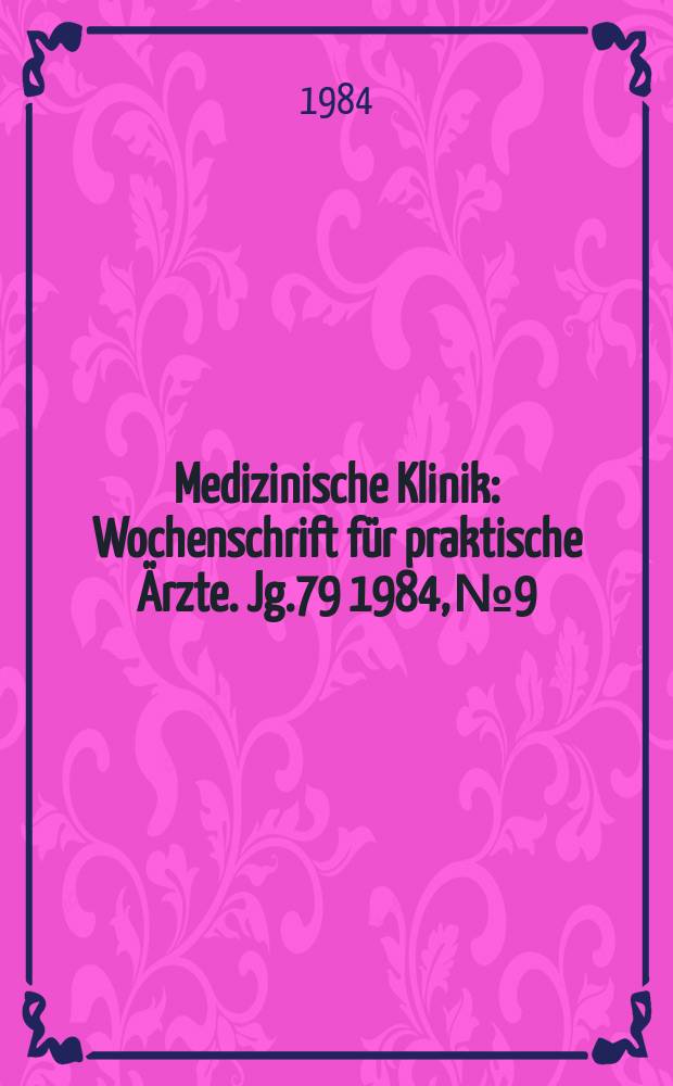Medizinische Klinik : Wochenschrift für praktische Ärzte. Jg.79 1984, №9