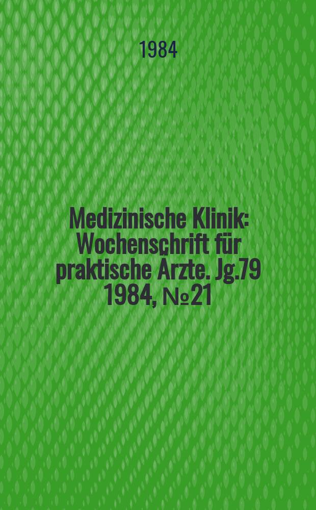 Medizinische Klinik : Wochenschrift für praktische Ärzte. Jg.79 1984, №21