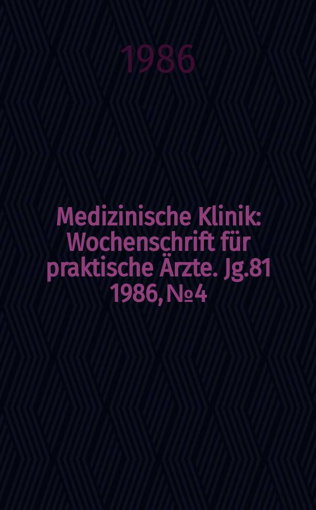 Medizinische Klinik : Wochenschrift für praktische Ärzte. Jg.81 1986, №4