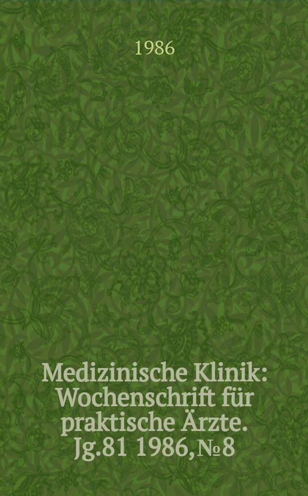 Medizinische Klinik : Wochenschrift f&uuml;r praktische &Auml;rzte. Jg.81 1986, №8