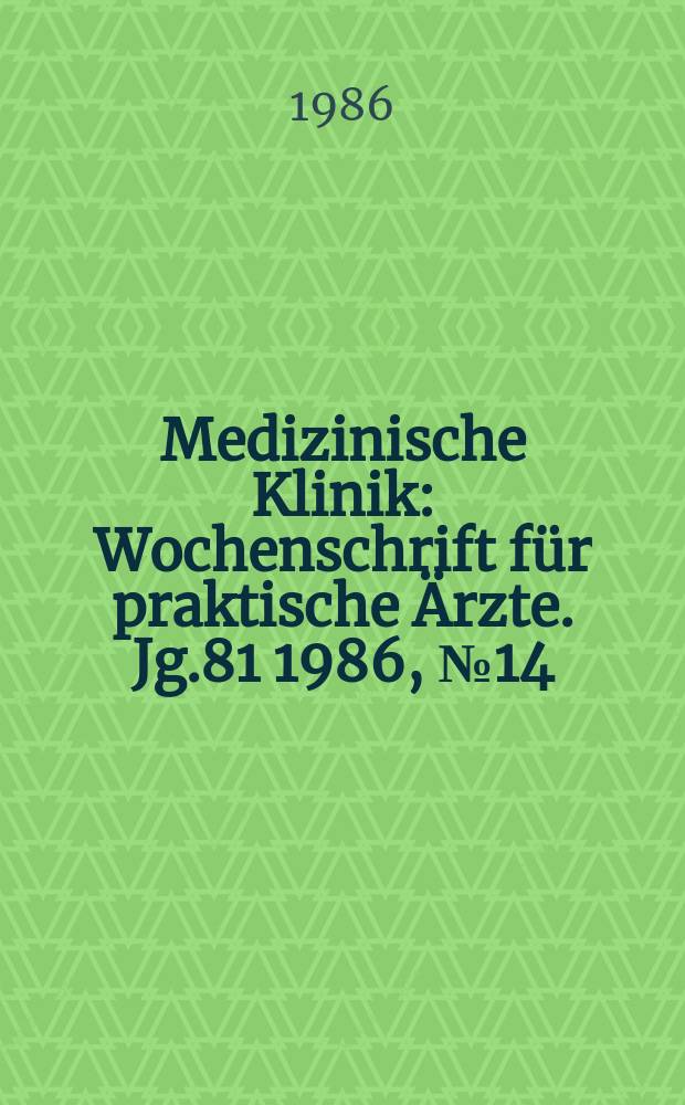 Medizinische Klinik : Wochenschrift für praktische Ärzte. Jg.81 1986, №14